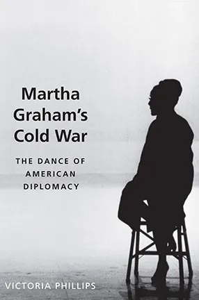 Martha Graham's Cold War: The Dance of American Diplomacy